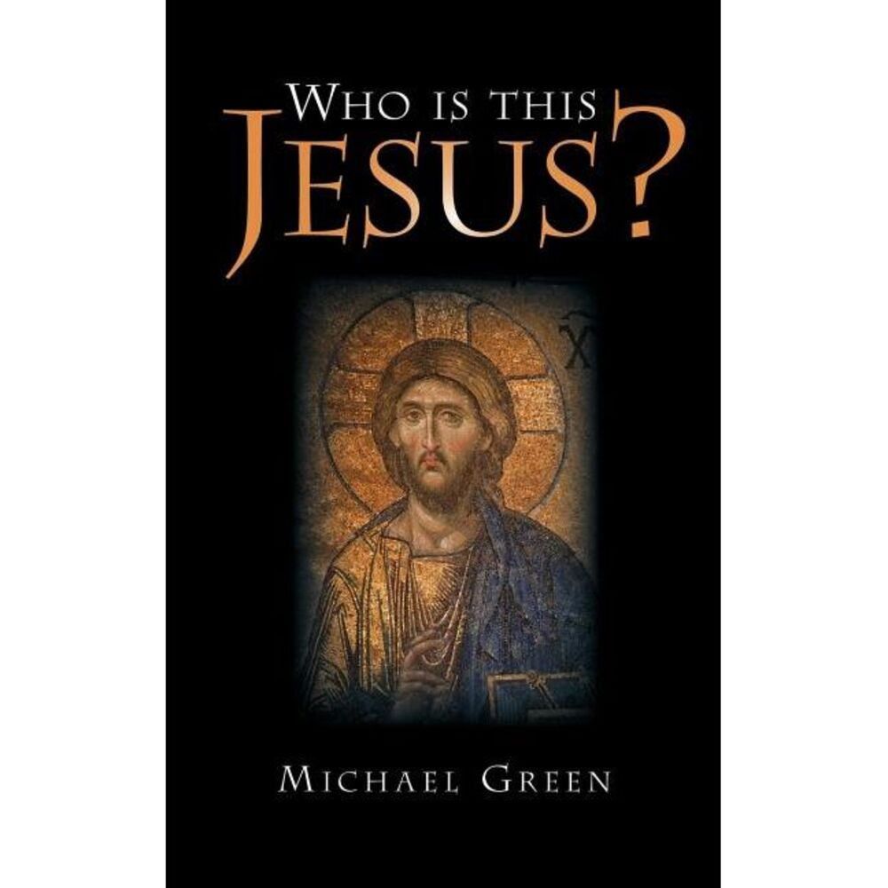 Who Is This Jesus? -- Michael Green